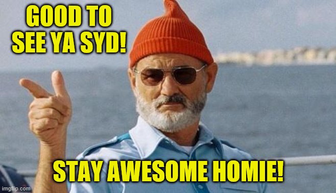 Bill Murray wishes you a happy birthday | GOOD TO SEE YA SYD! STAY AWESOME HOMIE! | image tagged in bill murray wishes you a happy birthday | made w/ Imgflip meme maker