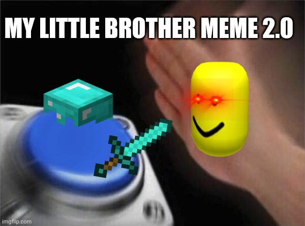 My new little brother meme | MY LITTLE BROTHER MEME 2.0 | image tagged in memes,blank nut button | made w/ Imgflip meme maker