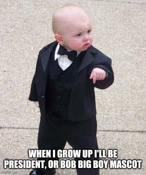 When I grow up | WHEN I GROW UP I'LL BE PRESIDENT, OR BOB BIG BOY MASCOT | image tagged in memes,baby godfather | made w/ Imgflip meme maker