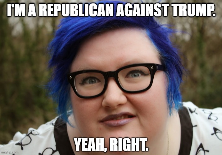 I'M A REPUBLICAN AGAINST TRUMP. YEAH, RIGHT. | made w/ Imgflip meme maker