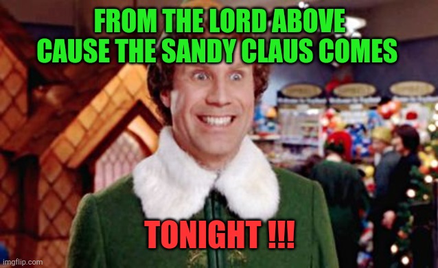 Santa elf | FROM THE LORD ABOVE CAUSE THE SANDY CLAUS COMES TONIGHT !!! | image tagged in santa elf | made w/ Imgflip meme maker