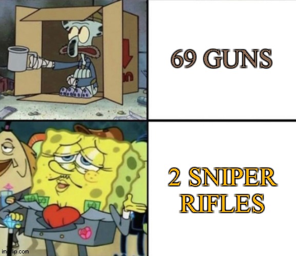 dammit. the guy sniped me down | 69 GUNS; 2 SNIPER RIFLES | image tagged in poor squidward vs rich spongebob,guns | made w/ Imgflip meme maker