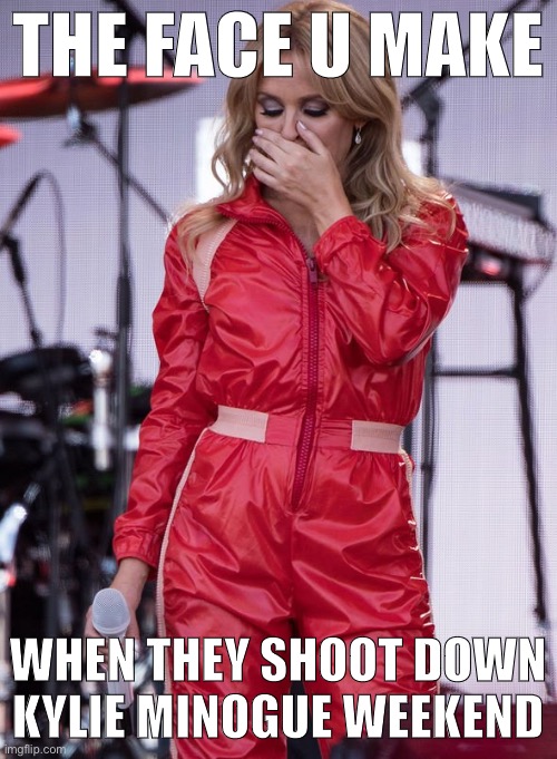 A sad day indeed | THE FACE U MAKE; WHEN THEY SHOOT DOWN KYLIE MINOGUE WEEKEND | image tagged in kylie crying 2,the daily struggle imgflip edition,first world imgflip problems,weekend,imgflip humor,imgflip mods | made w/ Imgflip meme maker