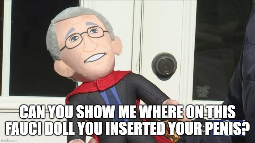 CAN YOU SHOW ME WHERE ON THIS FAUCI DOLL YOU INSERTED YOUR PENIS? | made w/ Imgflip meme maker