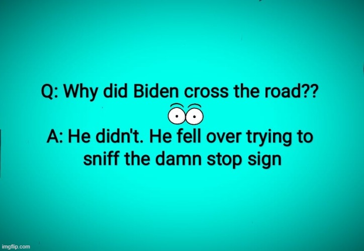 Why did Joe Biden Cross the Road? | image tagged in joe biden,biden,cross the road | made w/ Imgflip meme maker