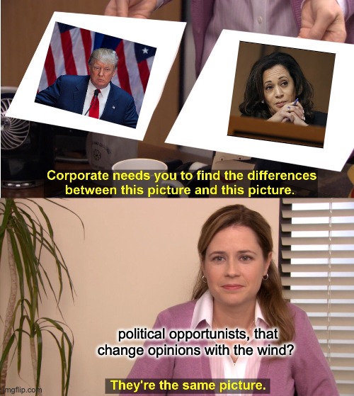 sorry antitrump friends. its true | political opportunists, that change opinions with the wind? | image tagged in memes,they're the same picture | made w/ Imgflip meme maker