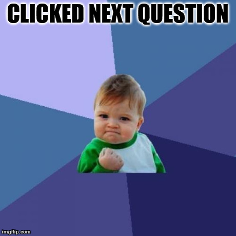 Success Kid Meme | CLICKED NEXT QUESTION | image tagged in memes,success kid | made w/ Imgflip meme maker