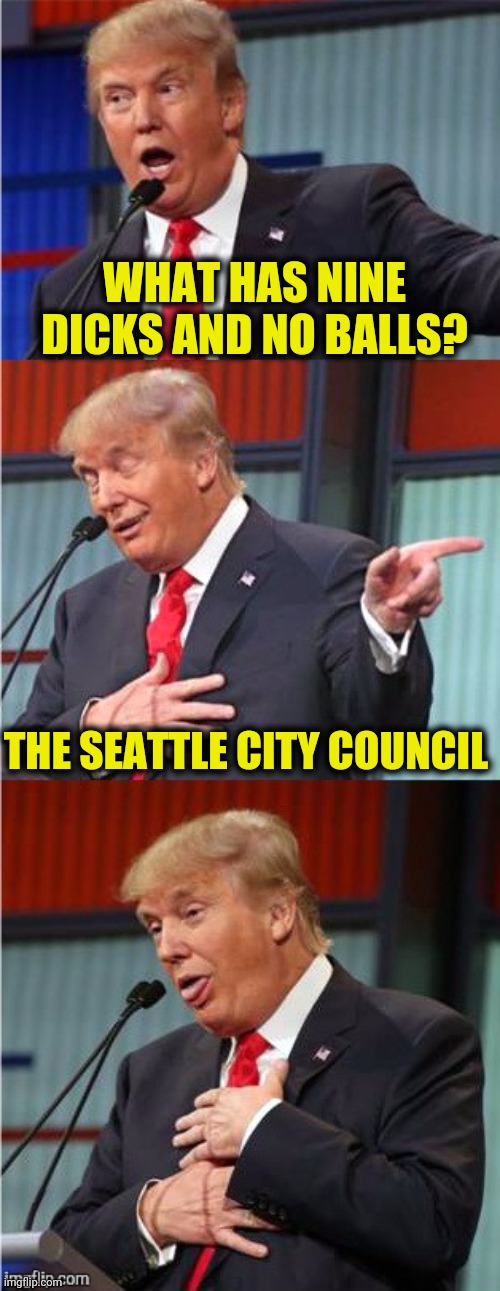WHAT HAS NINE DICKS AND NO BALLS? THE SEATTLE CITY COUNCIL | made w/ Imgflip meme maker
