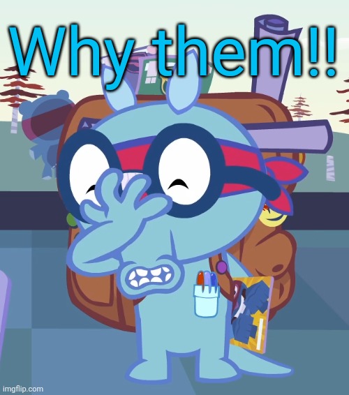 Sniffles Facepalm (HTF) | Why them!! | image tagged in sniffles facepalm htf | made w/ Imgflip meme maker