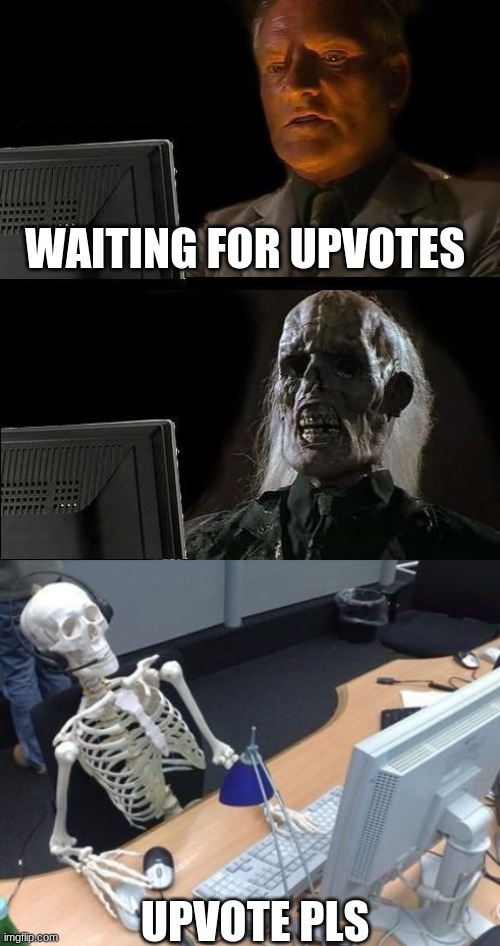 WAITING FOR UPVOTES; UPVOTE PLS | image tagged in memes,i'll just wait here,skeleton computer | made w/ Imgflip meme maker