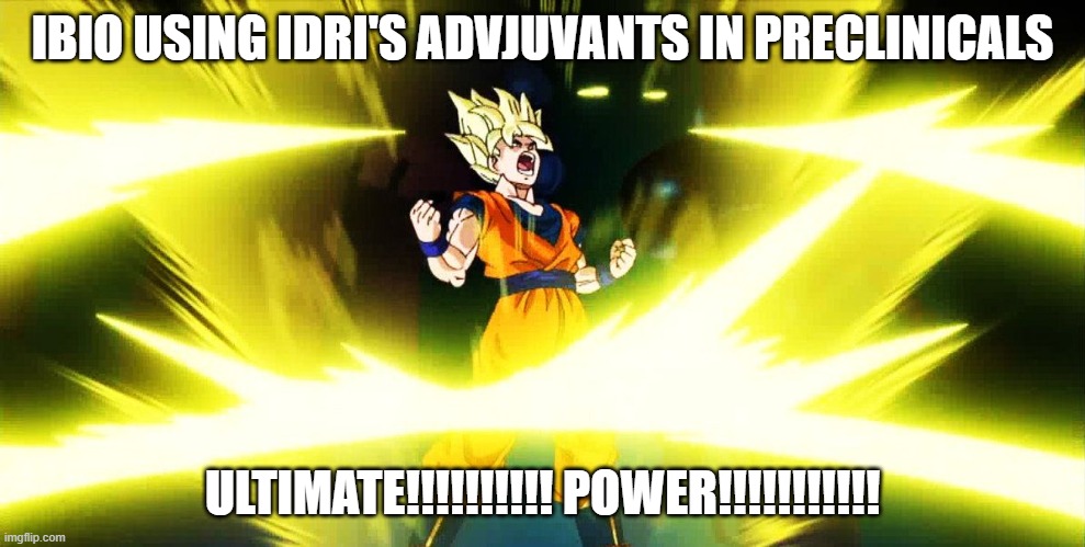 Son Goku Power Up | IBIO USING IDRI'S ADVJUVANTS IN PRECLINICALS; ULTIMATE!!!!!!!!!! POWER!!!!!!!!!!! | image tagged in son goku power up | made w/ Imgflip meme maker