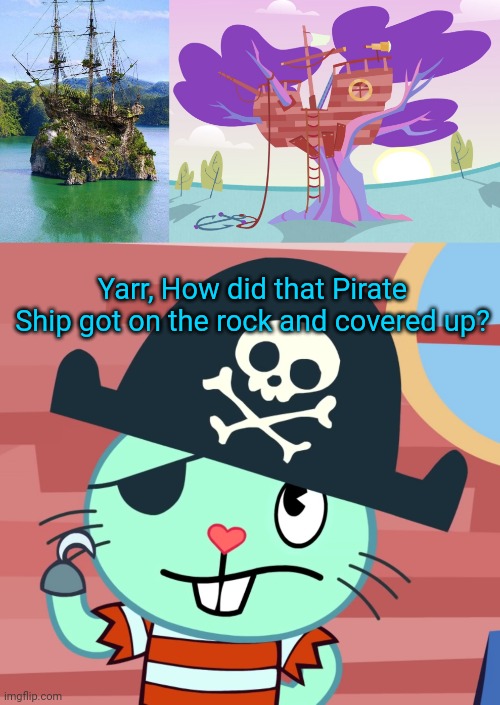 Got several questions. | Yarr, How did that Pirate Ship got on the rock and covered up? | image tagged in pirate ship,russell the pirate otter htf,memes,pirates | made w/ Imgflip meme maker