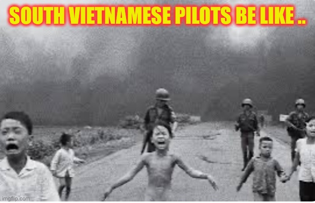 SOUTH VIETNAMESE PILOTS BE LIKE .. | made w/ Imgflip meme maker