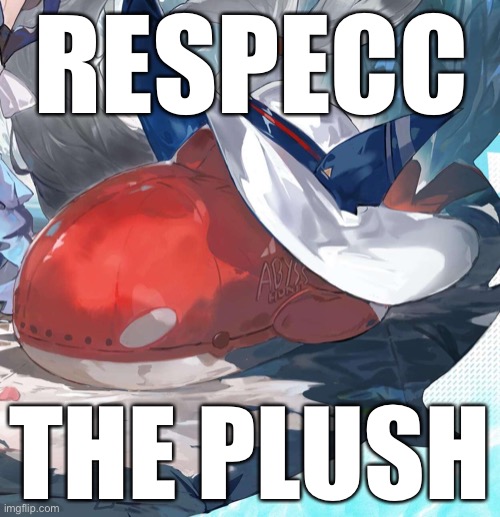 RESPECC; THE PLUSH | made w/ Imgflip meme maker