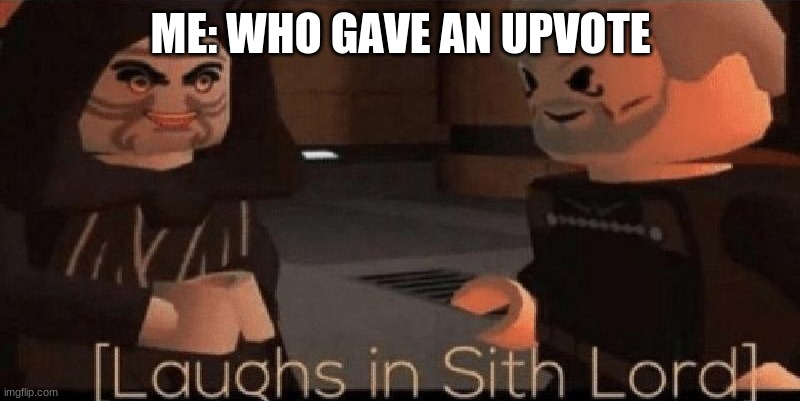 laughs in sith lord | ME: WHO GAVE AN UPVOTE | image tagged in laughs in sith lord | made w/ Imgflip meme maker