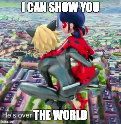 Aladdin except it's Miraculous | I CAN SHOW YOU; THE WORLD | image tagged in miraculous ladybug | made w/ Imgflip meme maker