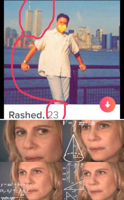 I'm pretty sure he's lying | image tagged in math lady/confused lady,memes,funny,9/11,tinder | made w/ Imgflip meme maker