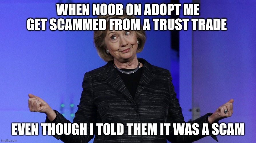 Hills Called It | WHEN NOOB ON ADOPT ME GET SCAMMED FROM A TRUST TRADE; EVEN THOUGH I TOLD THEM IT WAS A SCAM | image tagged in hills called it | made w/ Imgflip meme maker