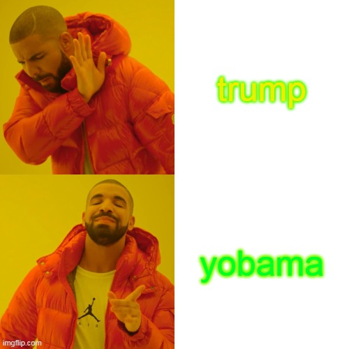 Drake Hotline Bling | trump; yobama | image tagged in memes,drake hotline bling | made w/ Imgflip meme maker