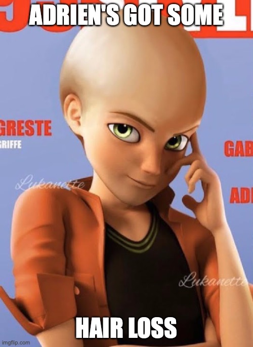 Bald Adrien | ADRIEN'S GOT SOME; HAIR LOSS | image tagged in miraculous ladybug,bald,funny | made w/ Imgflip meme maker