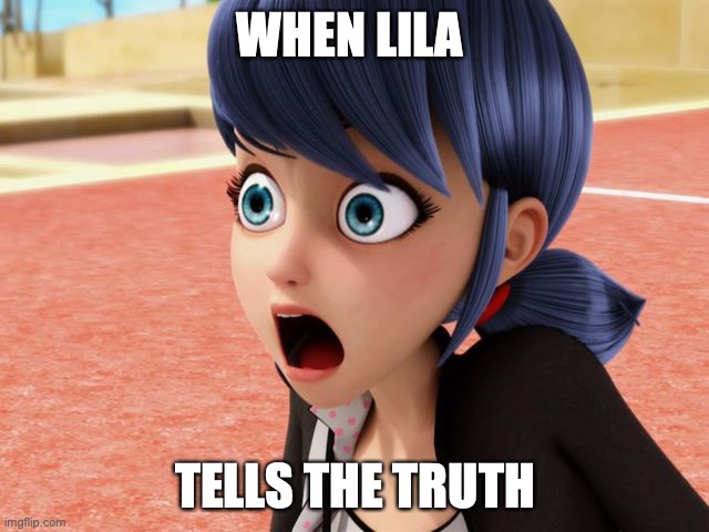 She told the truth? | WHEN LILA; TELLS THE TRUTH | image tagged in miraculous marinette scared,miraculous ladybug,funny | made w/ Imgflip meme maker