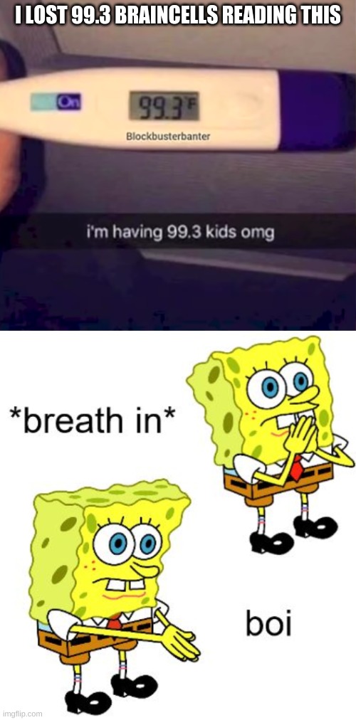 I LOST 99.3 BRAINCELLS READING THIS | image tagged in spongebob boi | made w/ Imgflip meme maker