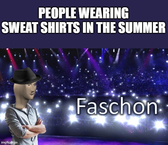 How do people do this? It makes no sense to me | PEOPLE WEARING SWEAT SHIRTS IN THE SUMMER | image tagged in meme man fashion,memes,meme man,fashion | made w/ Imgflip meme maker