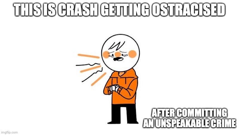 Culture Crying | THIS IS CRASH GETTING OSTRACISED; AFTER COMMITTING AN UNSPEAKABLE CRIME | image tagged in culturecrash,youtube,memes | made w/ Imgflip meme maker