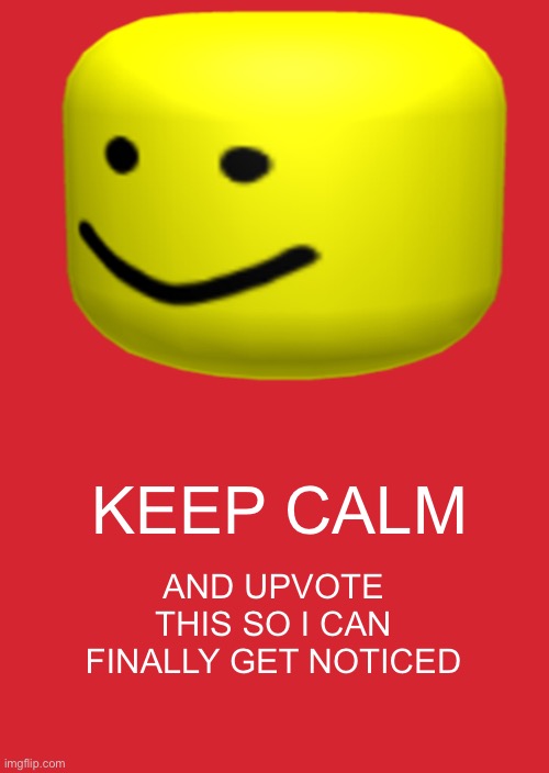 Keep calm and get noobed | KEEP CALM; AND UPVOTE THIS SO I CAN FINALLY GET NOTICED | image tagged in keep calm and carry on red | made w/ Imgflip meme maker