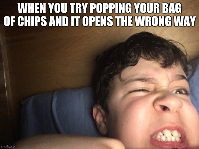 angry kid | WHEN YOU TRY POPPING YOUR BAG OF CHIPS AND IT OPENS THE WRONG WAY | image tagged in angry kid | made w/ Imgflip meme maker