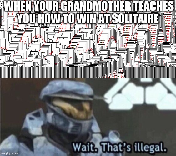 Winning at Solitaire be like | WHEN YOUR GRANDMOTHER TEACHES YOU HOW TO WIN AT SOLITAIRE | image tagged in solitaire,wait thats illegal | made w/ Imgflip meme maker