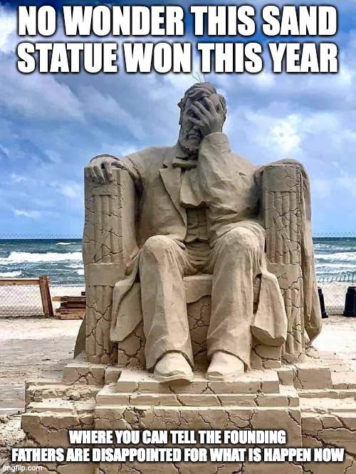 Disappointed Lincoln Sand Statue | NO WONDER THIS SAND STATUE WON THIS YEAR; WHERE YOU CAN TELL THE FOUNDING FATHERS ARE DISAPPOINTED FOR WHAT IS HAPPEN NOW | image tagged in statues,beach,memes,abraham lincoln | made w/ Imgflip meme maker
