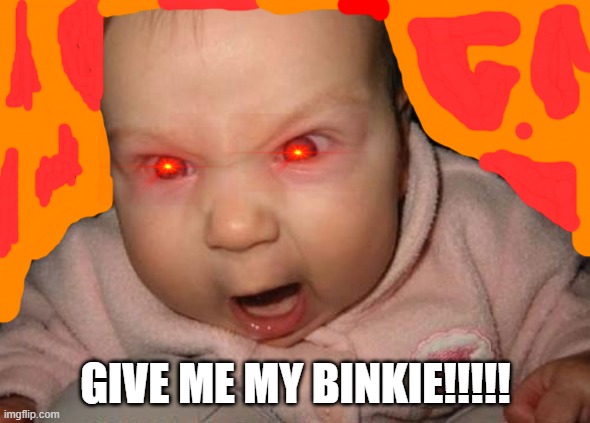 rage baby | GIVE ME MY BINKIE!!!!! | image tagged in memes,evil baby | made w/ Imgflip meme maker