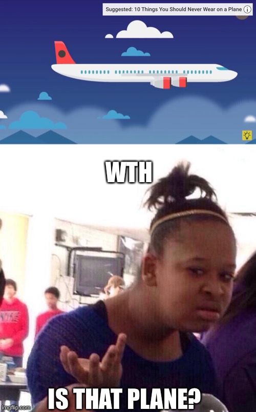 WTH; IS THAT PLANE? | image tagged in memes,black girl wat | made w/ Imgflip meme maker