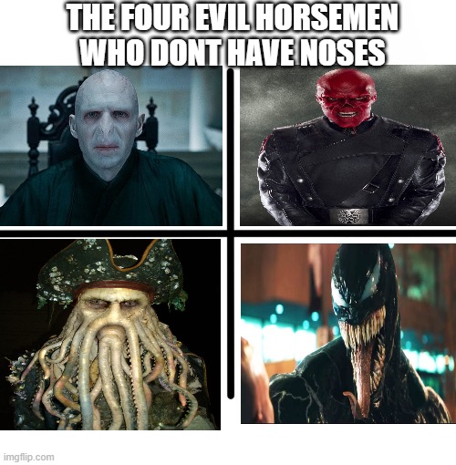 Evil villains who don't have a nose | THE FOUR EVIL HORSEMEN WHO DONT HAVE NOSES | image tagged in memes,blank starter pack | made w/ Imgflip meme maker