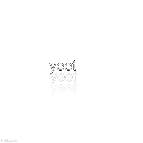 quick put this on a shirt | yeet; yeet; yeet | image tagged in yeet,memes | made w/ Imgflip meme maker