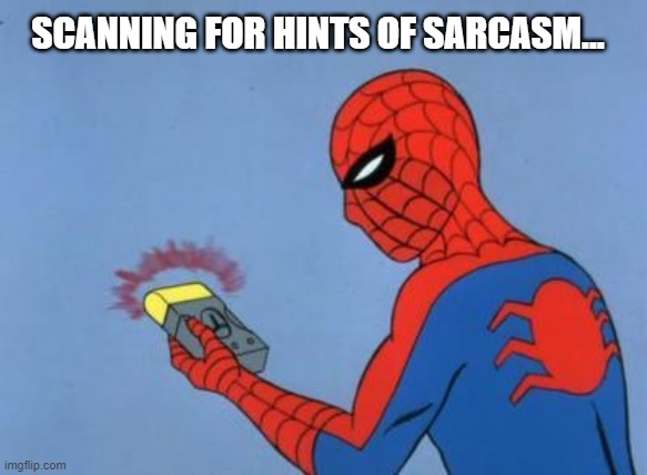 spiderman detector | SCANNING FOR HINTS OF SARCASM... | image tagged in spiderman detector | made w/ Imgflip meme maker