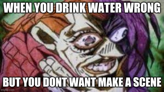 WHEN YOU DRINK WATER WRONG; BUT YOU DONT WANT MAKE A SCENE | made w/ Imgflip meme maker