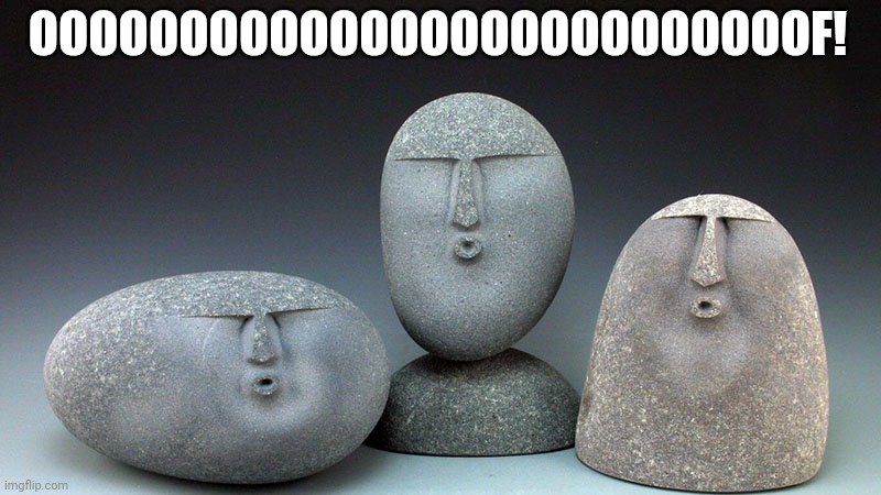 Oof Stones | OOOOOOOOOOOOOOOOOOOOOOOOOOF! | image tagged in oof stones | made w/ Imgflip meme maker