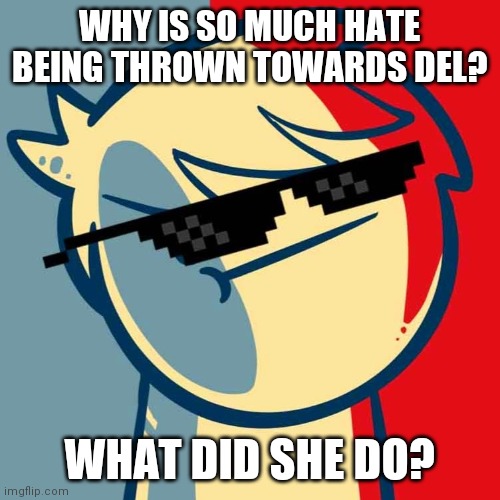 I like trains. | WHY IS SO MUCH HATE BEING THROWN TOWARDS DEL? WHAT DID SHE DO? | image tagged in i like trains | made w/ Imgflip meme maker