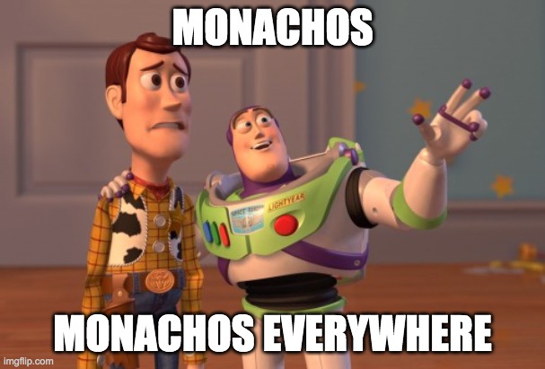 Monachos everywhere | MONACHOS; MONACHOS EVERYWHERE | image tagged in buzz everuwhere | made w/ Imgflip meme maker