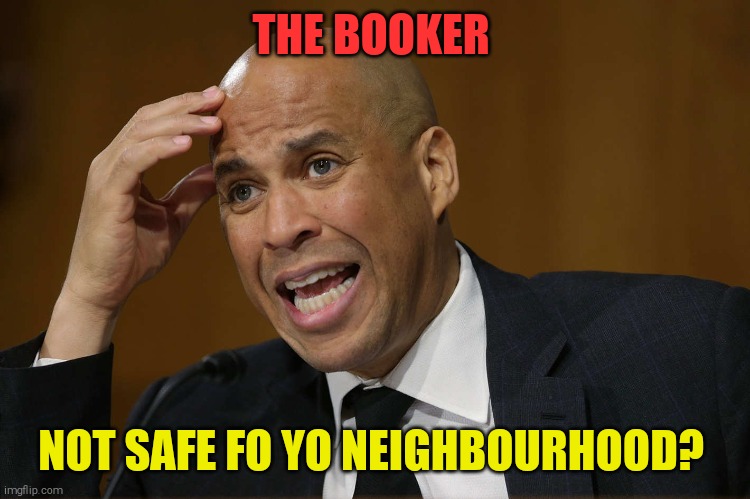 crying-shithole-corey-booker | THE BOOKER NOT SAFE FO YO NEIGHBOURHOOD? | image tagged in crying-shithole-corey-booker | made w/ Imgflip meme maker