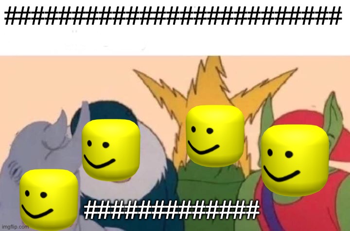 Me And The Boys Meme | #########################; ############# | image tagged in memes,me and the boys | made w/ Imgflip meme maker