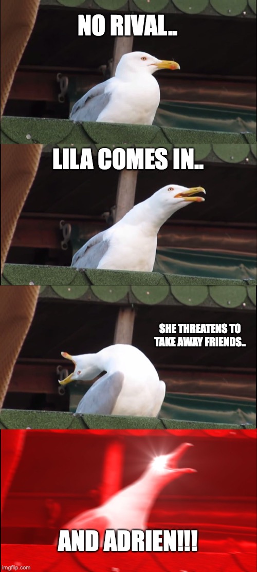 Lila the demon | NO RIVAL.. LILA COMES IN.. SHE THREATENS TO TAKE AWAY FRIENDS.. AND ADRIEN!!! | image tagged in memes,inhaling seagull,miraculous ladybug,funny | made w/ Imgflip meme maker