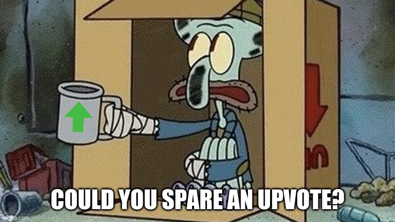 i cannot believe i am doing this | COULD YOU SPARE AN UPVOTE? | image tagged in squidward begging,FreeKarma4U | made w/ Imgflip meme maker