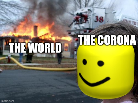 The corona | THE CORONA; THE WORLD | image tagged in end of the world | made w/ Imgflip meme maker