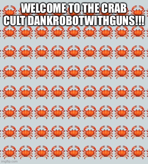 Welcome! | WELCOME TO THE CRAB CULT DANKROBOTWITHGUNS!!! | made w/ Imgflip meme maker