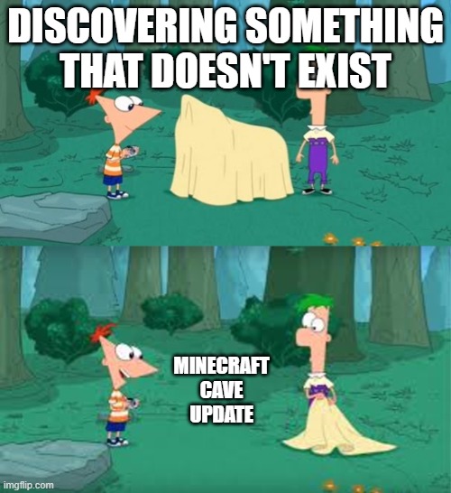Discovering Something That Doesn't Exist | DISCOVERING SOMETHING THAT DOESN'T EXIST; MINECRAFT CAVE UPDATE | image tagged in discovering something that doesn't exist | made w/ Imgflip meme maker