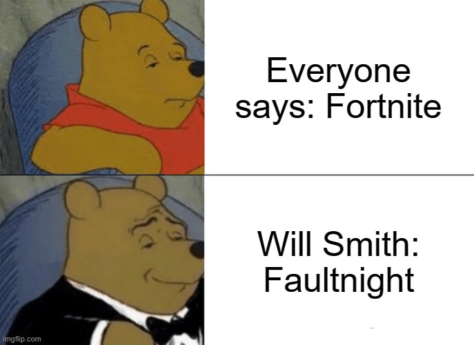 Tuxedo Winnie The Pooh | Everyone says: Fortnite; Will Smith: Faultnight | image tagged in memes,tuxedo winnie the pooh | made w/ Imgflip meme maker