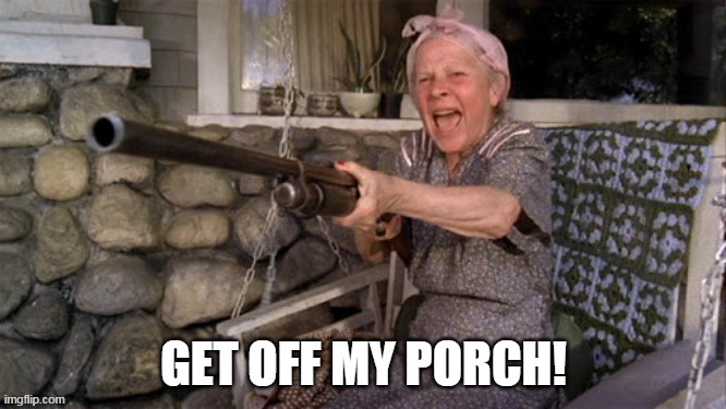 Tough Granny Get off my porch! | image tagged in granny,funny | made w/ Imgflip meme maker